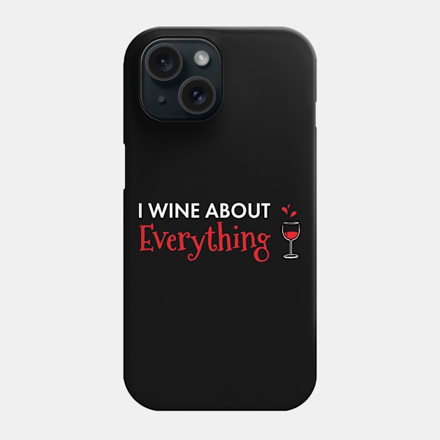 I Wine About Everything Funny Wine Lover Phone Case by SoCoolDesigns