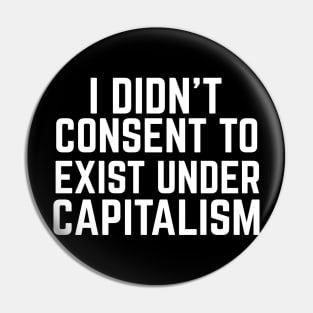 I didn't consent to exist under capitalism Pin