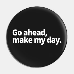 Go ahead, make my day Pin