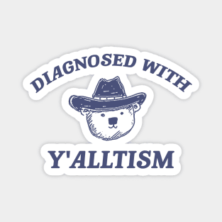 Diagnosed With Y'alltism - Unisex Magnet