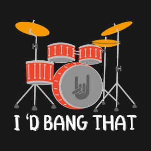 I'd bang that drum drummer's T-Shirt