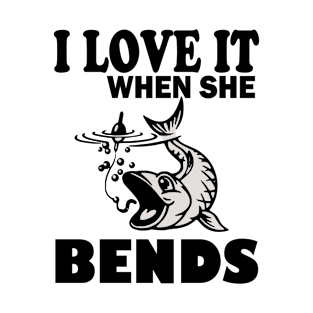 I Love It When She Bends Over - Funny Fishing Shirt T-Shirt