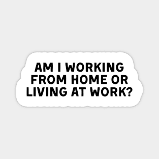 am i working from home or living at work funny wfh - work from home jokes Magnet