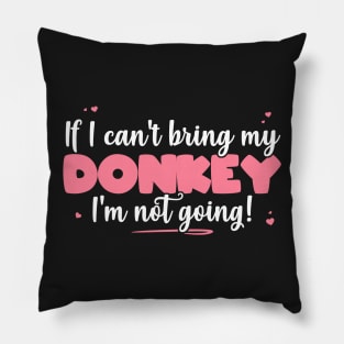 If I Can't Bring My Donkey I'm Not Going - Cute Donkey Lover design Pillow