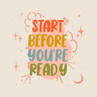 Start before you're ready. T-Shirt