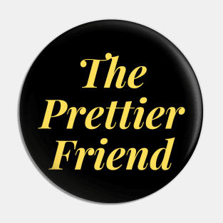 The Prettier Friend Pin