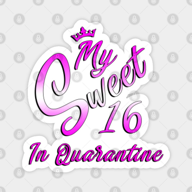 16th Birthday My Sweet 16 In Quarantine Funny 2020 Bday Gift Sweet 16th Magnes Teepublic Pl