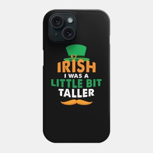 Irish I Was A Little Bit Taller Celebrate St Patricks Day Tee Phone Case