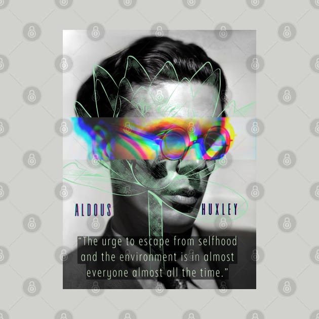 Aldous Leonard Huxley portrait and quote: The urge to escape from selfhood and the environment... by artbleed