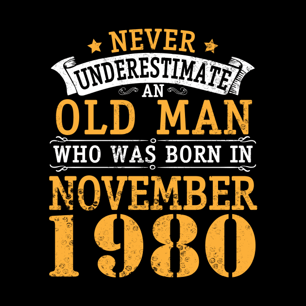 Never Underestimate An Old Man Who Was Born In November 1980 Happy Birthday 40 Years Old To Me You by bakhanh123