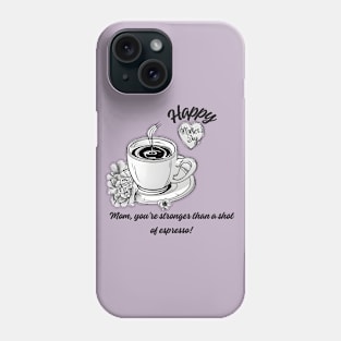 Mom, You're Stronger than a Shot of Espresso. Happy Mother's Day! (Motivation and Inspiration) Phone Case