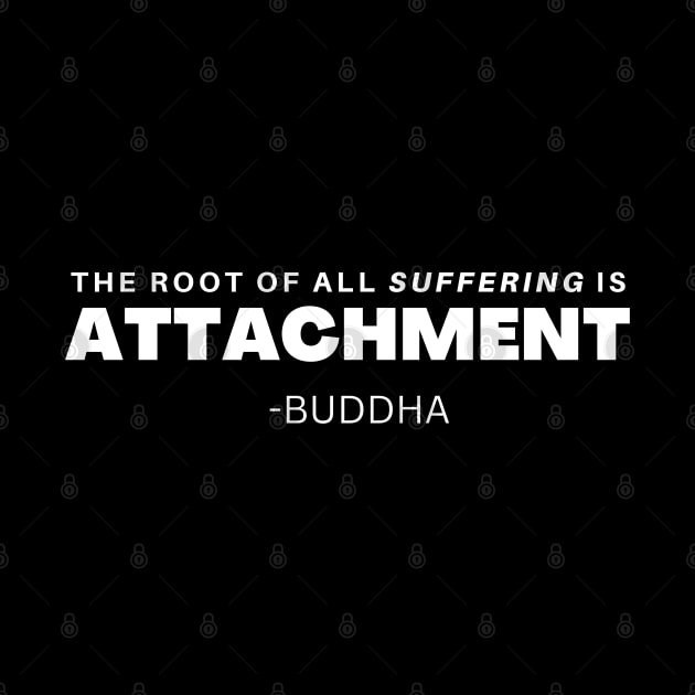 The cause of all suffering is Attachment - Buddha by Rechtop