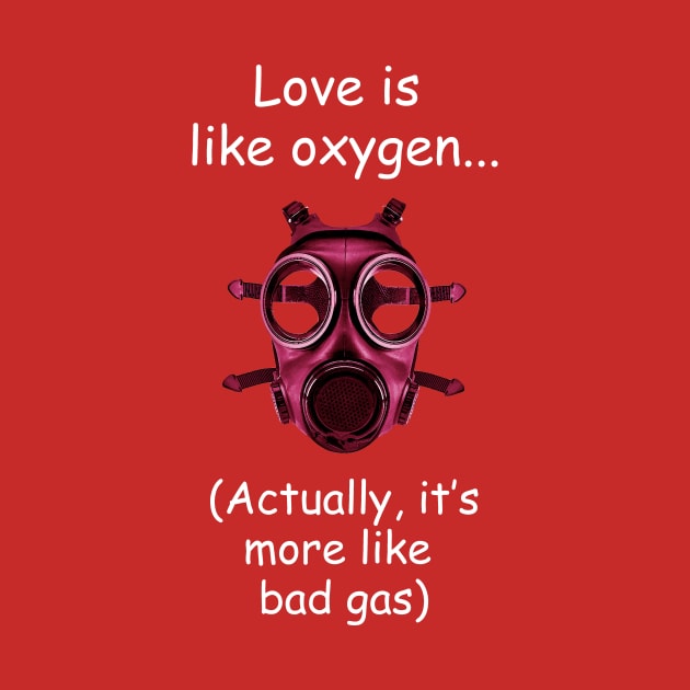 Love is like oxygen (not) by Dizgraceland