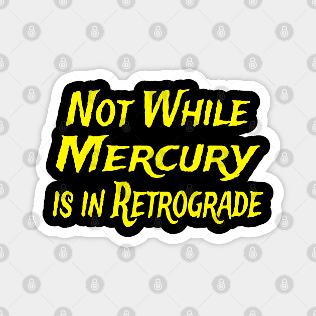 Not While Mercury Is In Retrograde Magnet by Raeus