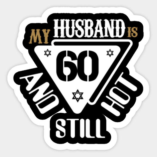 60th Birthday T Shirt My Husband Is 60 And Still Hot Gift Funny Husbands Birthday Gift Sticker Teepublic