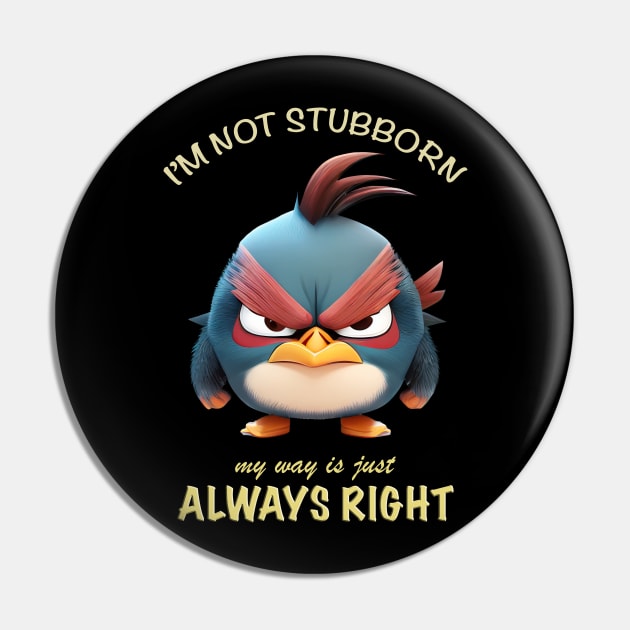 Bird I'm Not Stubborn My Way Is Just Always Right Cute Adorable Funny Quote Pin by Cubebox