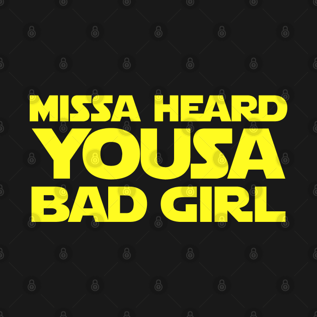 Missa Heard Yousa Bad Girl Jar Jar by Bod Mob Tees