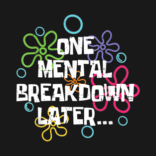 One Mental Breakdown Later Funny Meme T-Shirt