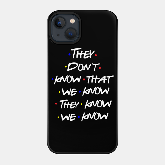 They Don't Know - Friends - Phone Case