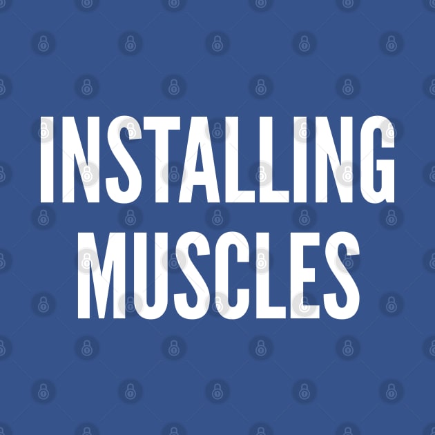 Gym Geek Humor - Installing Muscle - Funny Workout Fitness Geek Joke Statement Slogan by sillyslogans