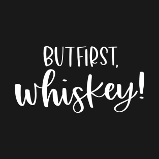 But, First Whiskey T-Shirt