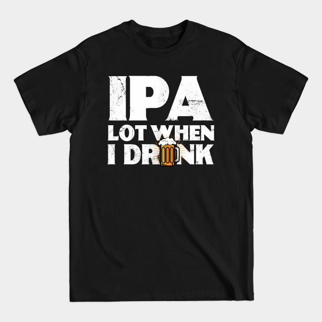 Disover IPA Lot When I Drink | Drinking | Ale | IPA | Stout | Gift - I Love Beer - T-Shirt