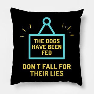 The Dogs Have Been Fed Don't Fall For Their Lies Pillow