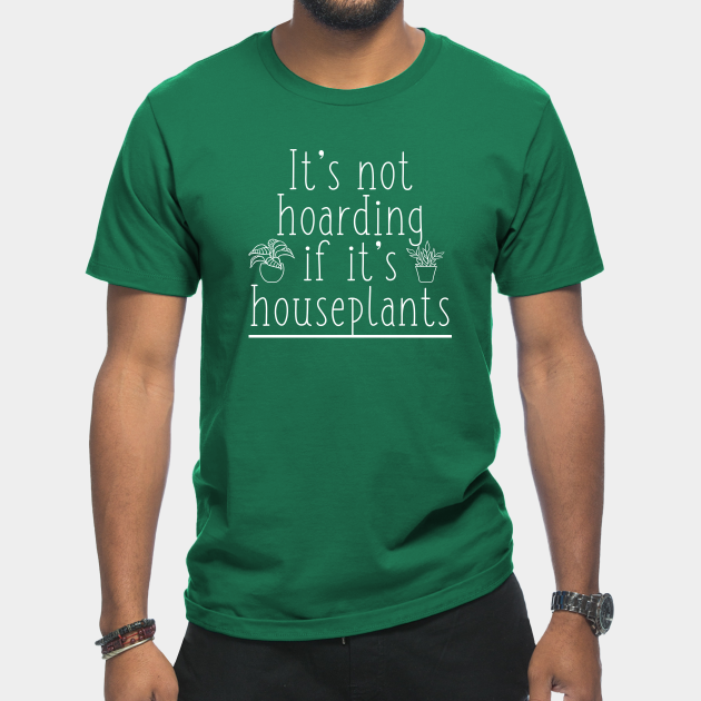 Discover Funny Plant Lover It's Not Hoarding If It's Houseplants - Plant Mom - T-Shirt