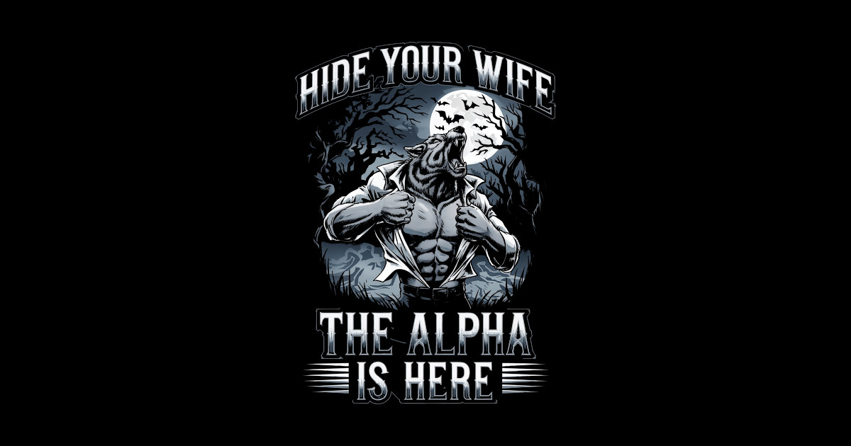 Hide Your Wife The Alpha is Here Funny Alpha Wolf Man - Hide Your Wife ...