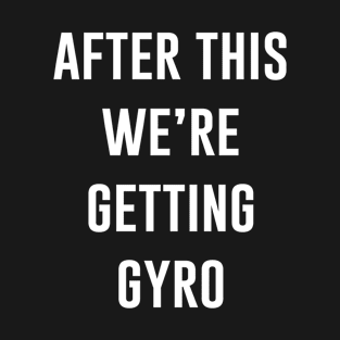 After This We're Getting Gyro T-Shirt