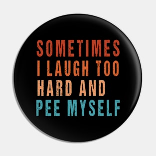 Sometimes I Laugh Too Hard And Pee Myself Funny Meme Pin