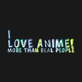 I Love Anime More Than Real People T-Shirt
