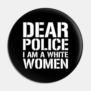 Dear Police I Am A White Women Pin