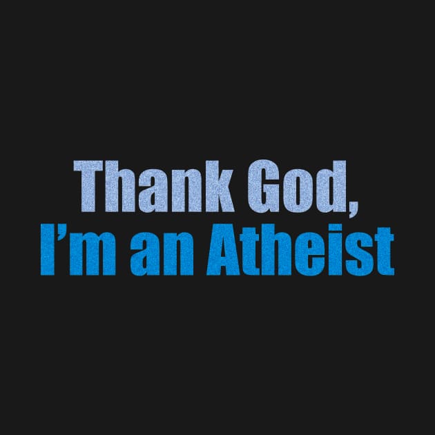 Thank God, I’m an atheist by the Mad Artist