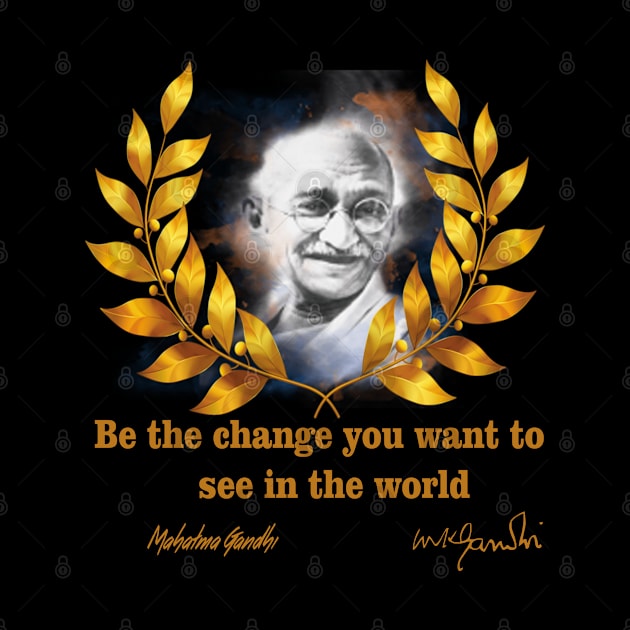 Be the change you want to see in the world by ThinkArtMx