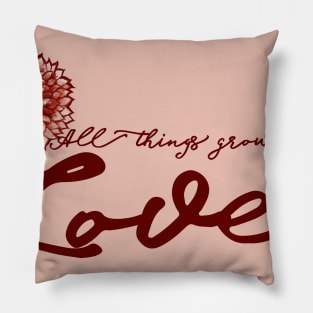 All things grow with LOVE Pillow