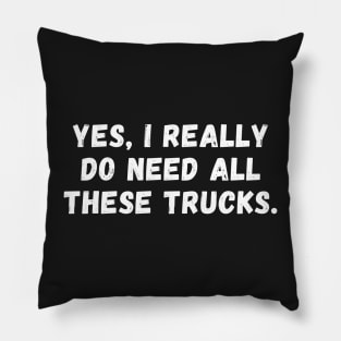 Yes I Really Do Need All These Trucks Pillow