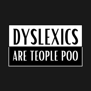 Dyslexics Are Teople Poo! T-Shirt