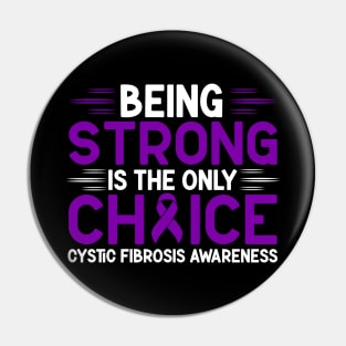 Being Strong Is The Only Choice Cystic Fibrosis Awareness Pin