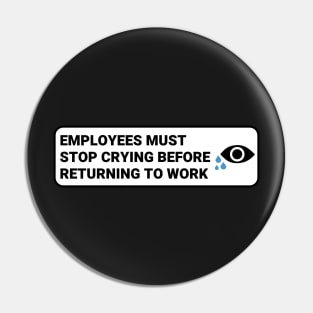 Employees Must Stop Crying Before Returning to Work ,Funny Office Sign Pin