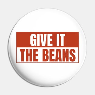 Give it the beans, funny bumper Pin