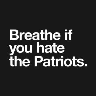 Breathe if you hate the Patriots T-Shirt