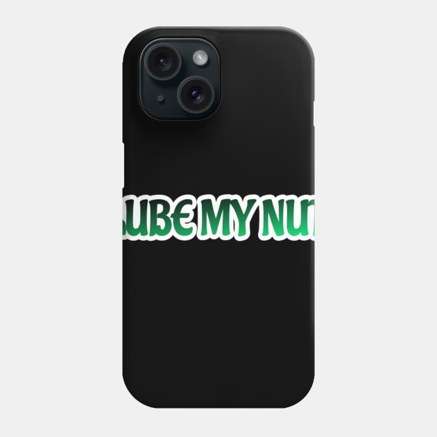 I Lube My Nuts Phone Case by MassacreMasks