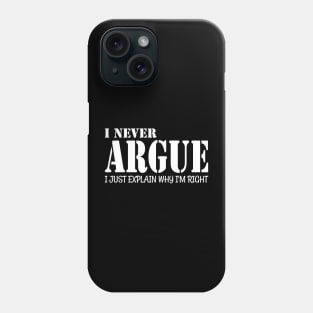 I Never Argue I Just Explain Why I'm Right Phone Case