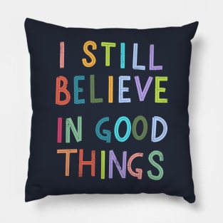 I Still Believe In Good Things Pillow