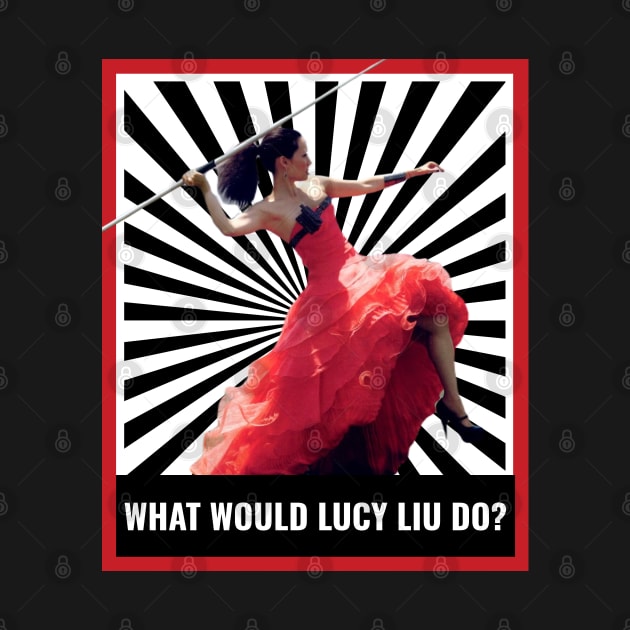 What Would Lucy Liu Do? by LiunaticFringe