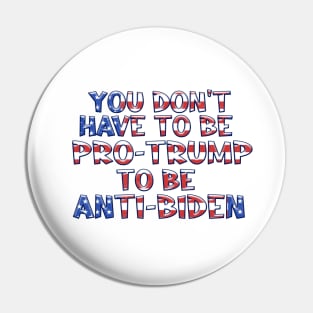 YOU DON'T HAVE TO BE PRO-TRUMP TO BE ANTI-BIDEN Pin