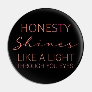 Honesty shines like a light through your eyes Pin