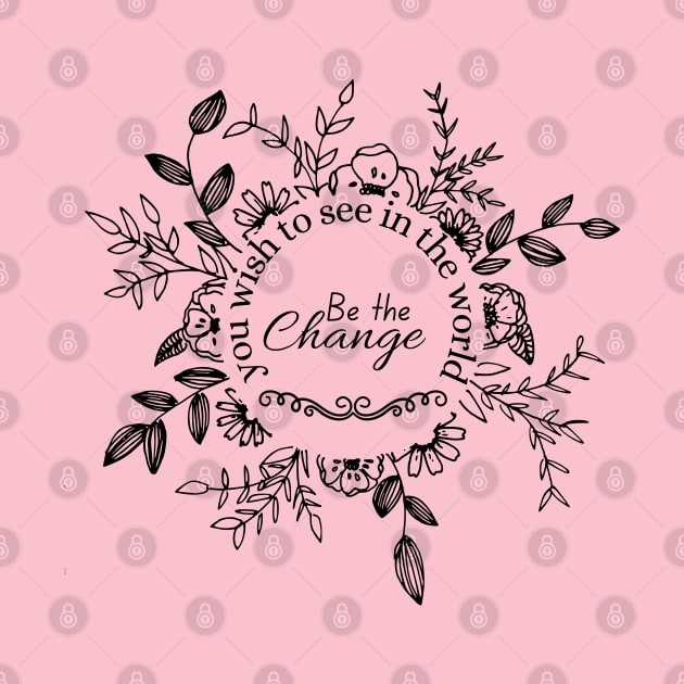 be the change you wish to see in the world by twitaadesign