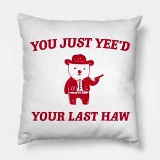 You Just Yee'd Your Last Haw funny bear meme Pillow